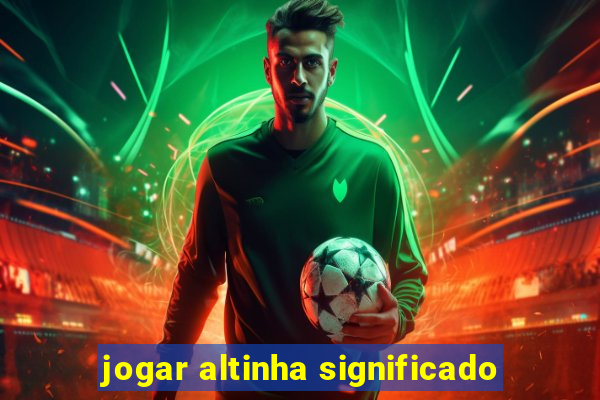 jogar altinha significado