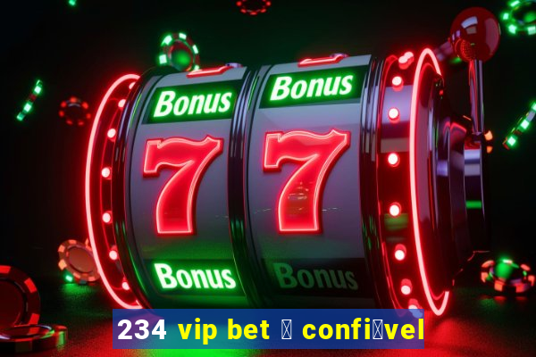 234 vip bet 茅 confi谩vel