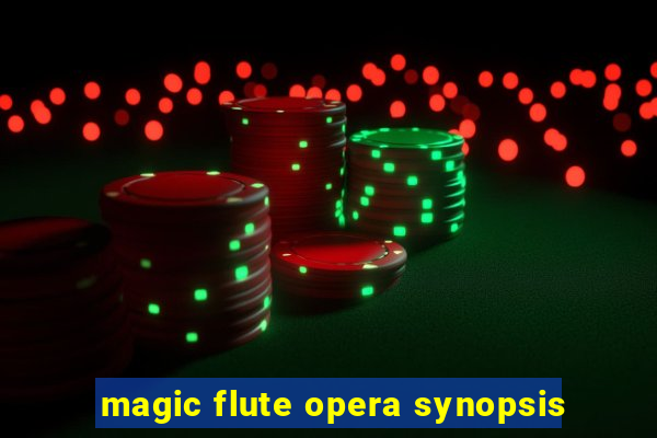 magic flute opera synopsis