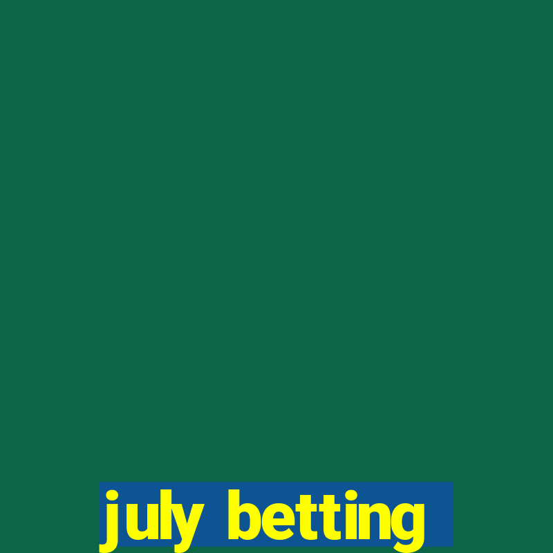 july betting