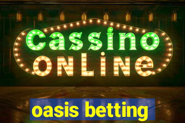 oasis betting