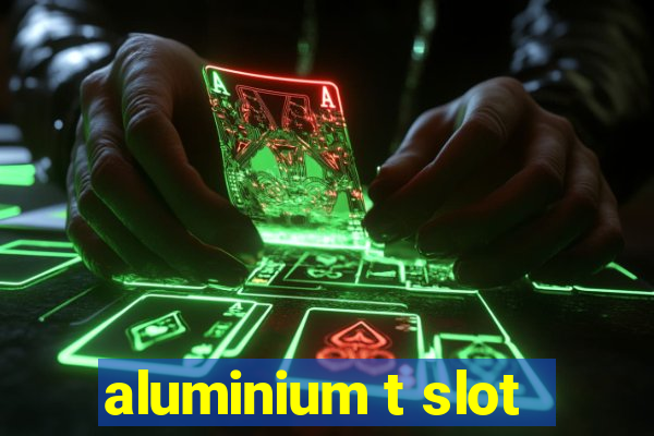 aluminium t slot