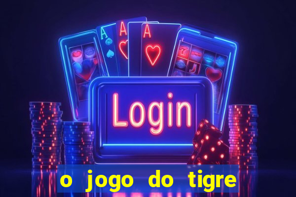 o jogo do tigre que ganha dinheiro