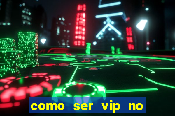 como ser vip no jogo do tigre