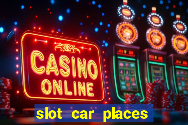 slot car places near me