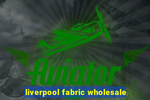 liverpool fabric wholesale