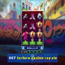 007 torture casino royale