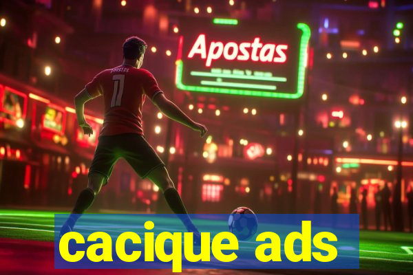 cacique ads