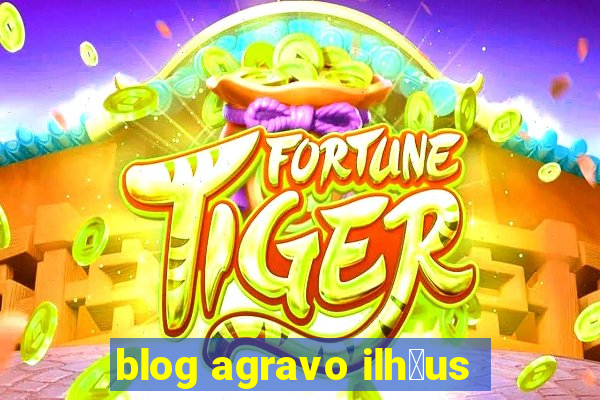 blog agravo ilh茅us