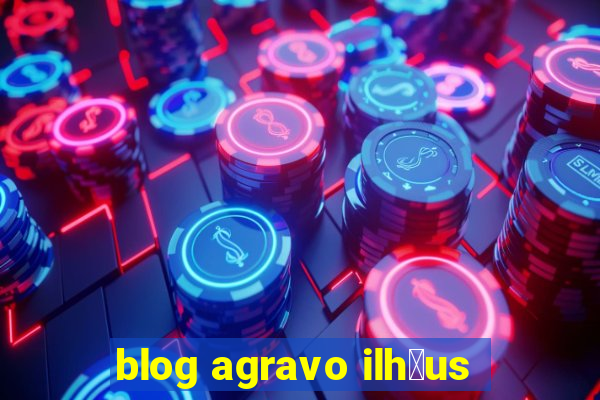 blog agravo ilh茅us