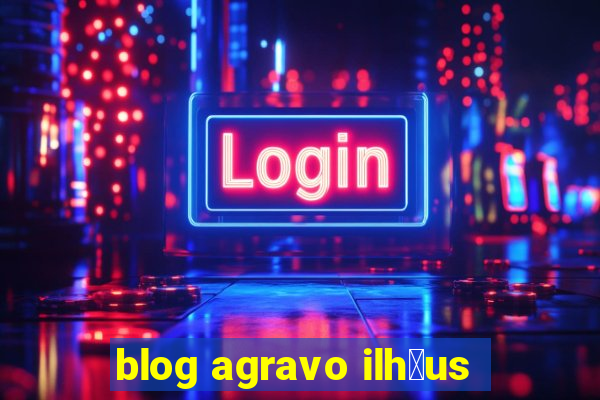 blog agravo ilh茅us