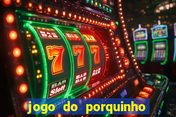 jogo do porquinho de ganhar dinheiro