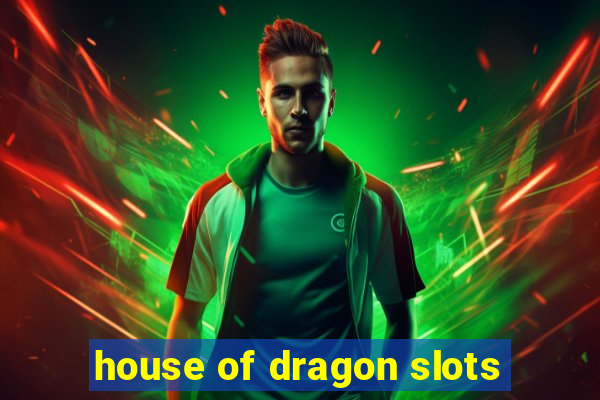 house of dragon slots