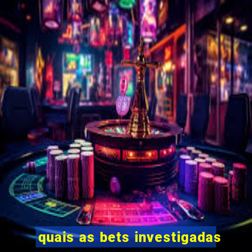 quais as bets investigadas