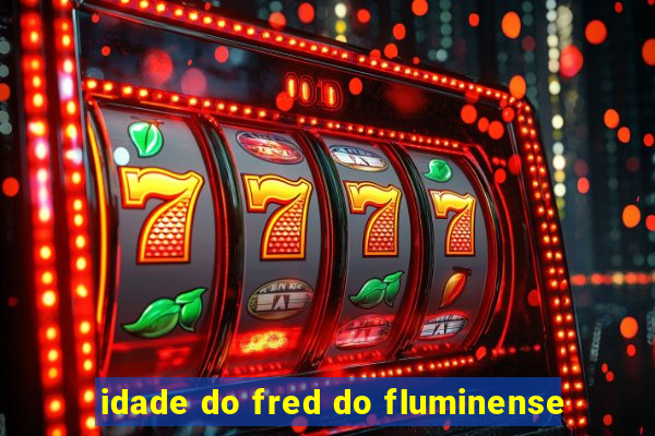 idade do fred do fluminense