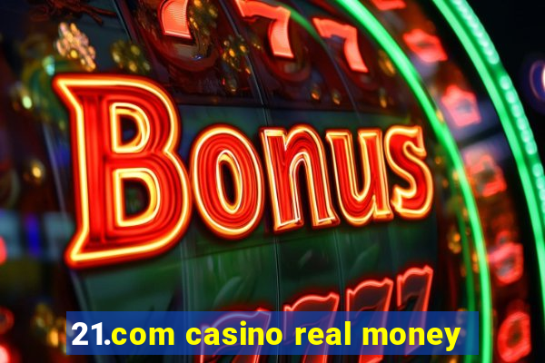 21.com casino real money