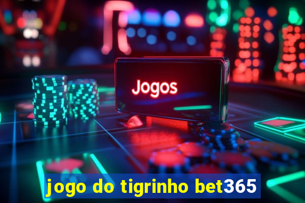 jogo do tigrinho bet365