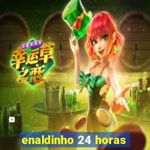 enaldinho 24 horas