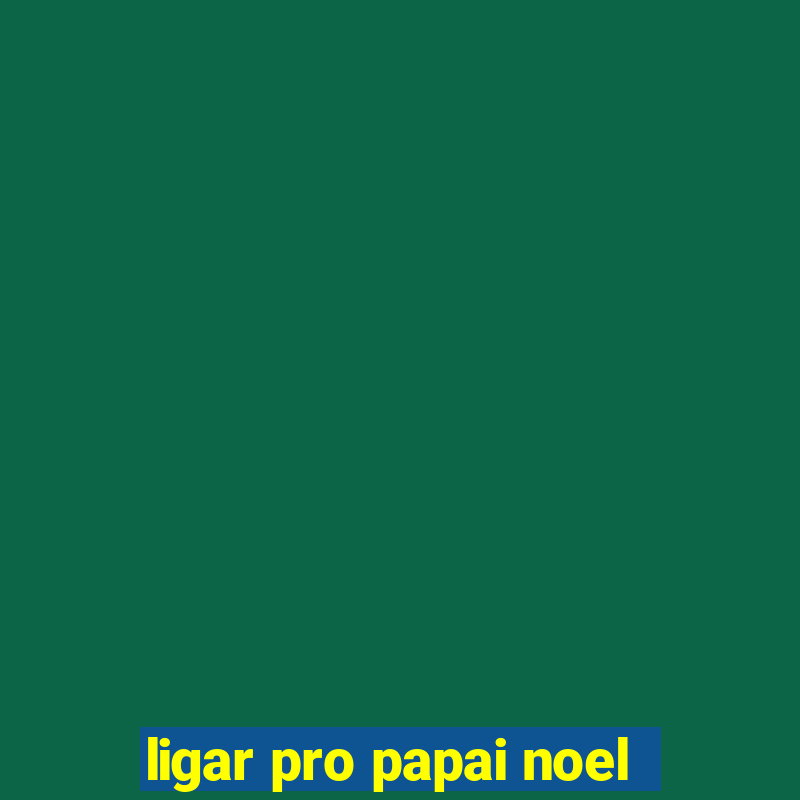 ligar pro papai noel