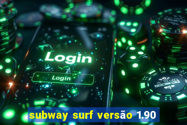 subway surf versão 1.90