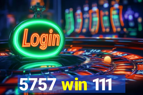 5757 win 111