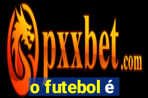 o futebol é