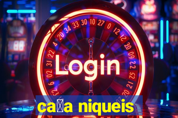 ca莽a niqueis