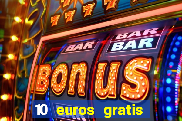 10 euros gratis sin depósito casino espa?a