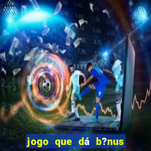 jogo que dá b?nus no cadastro