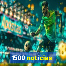 1500 notícias