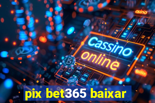 pix bet365 baixar