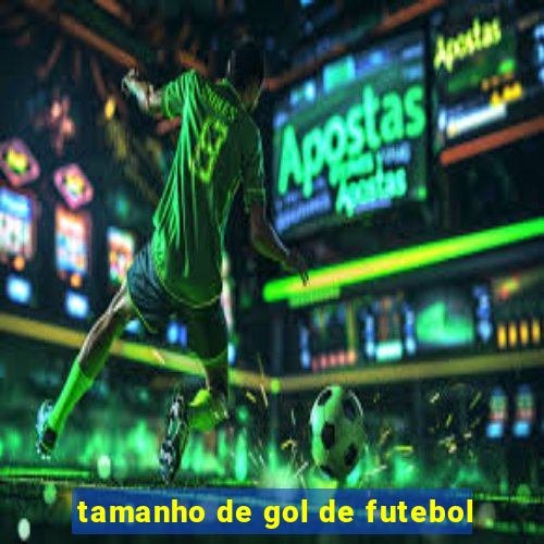 tamanho de gol de futebol