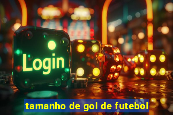 tamanho de gol de futebol