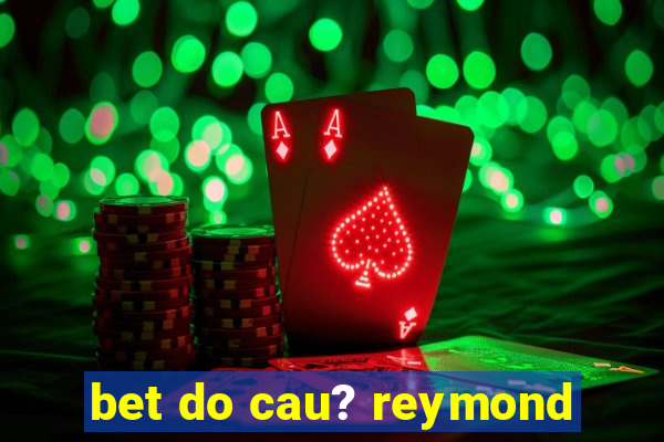 bet do cau? reymond