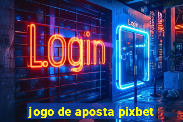 jogo de aposta pixbet