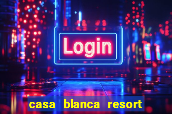 casa blanca resort and casino