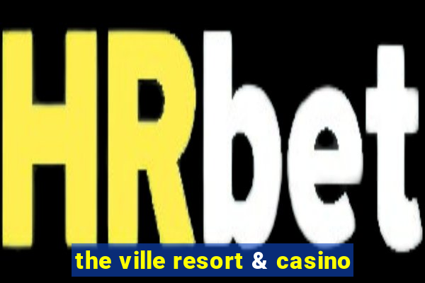 the ville resort & casino