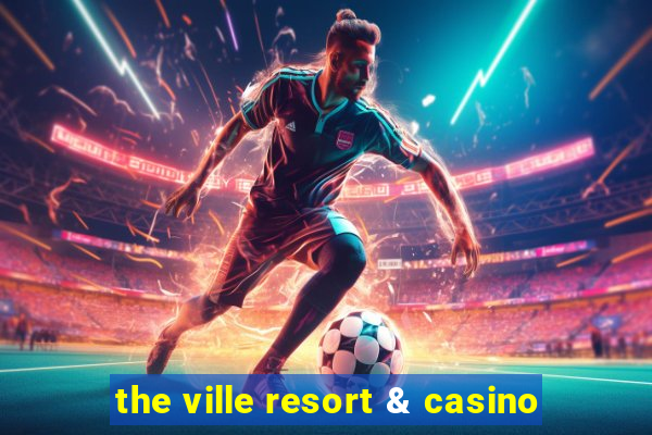 the ville resort & casino