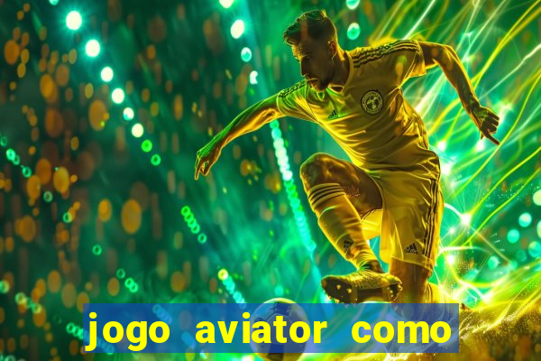 jogo aviator como ganhar dinheiro