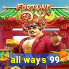 all ways 99