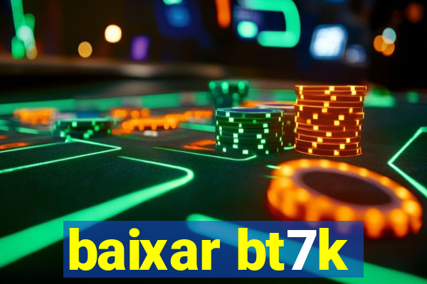 baixar bt7k