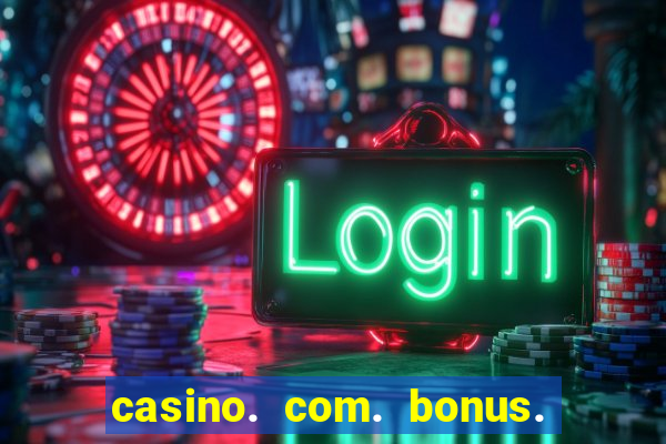 casino. com. bonus. de. cadastro.