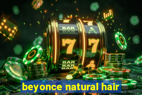 beyonce natural hair