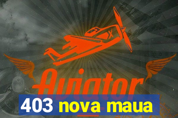 403 nova maua