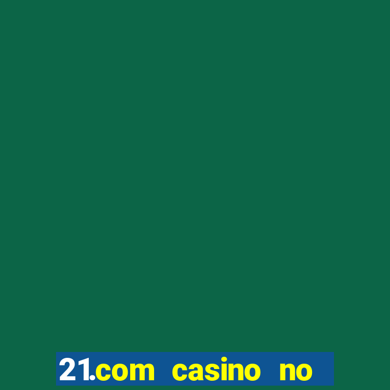 21.com casino no deposit bonus