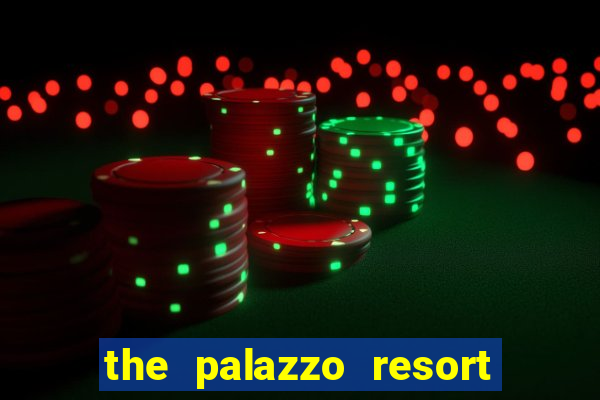 the palazzo resort hotel and casino las vegas