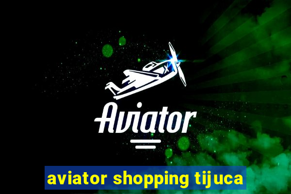 aviator shopping tijuca