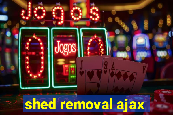 shed removal ajax