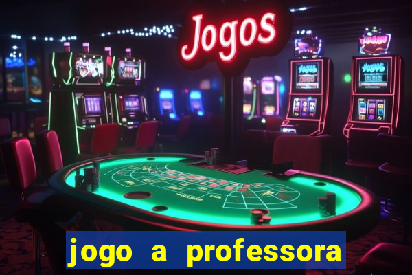 jogo a professora escola legal