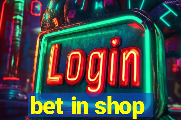 bet in shop